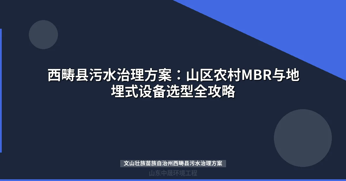 文山壮族苗族自治州西畴县污水治理方案：MBR与地埋式设备选型全攻略