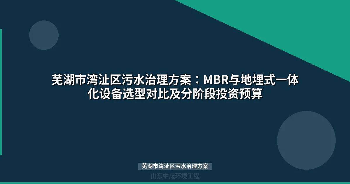 芜湖市湾沚区污水治理方案：MBR与地埋式设备选型全攻略