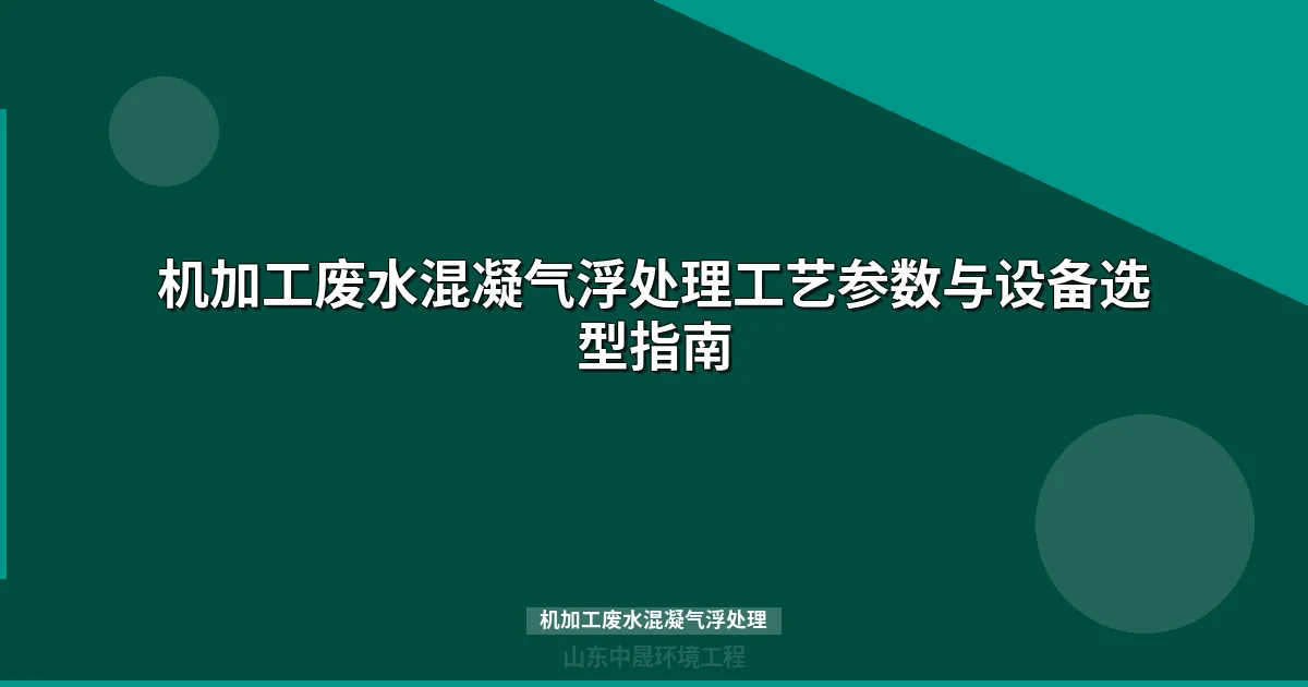 机加工废水混凝气浮处理工艺详解：原理、设备选型与参数调试