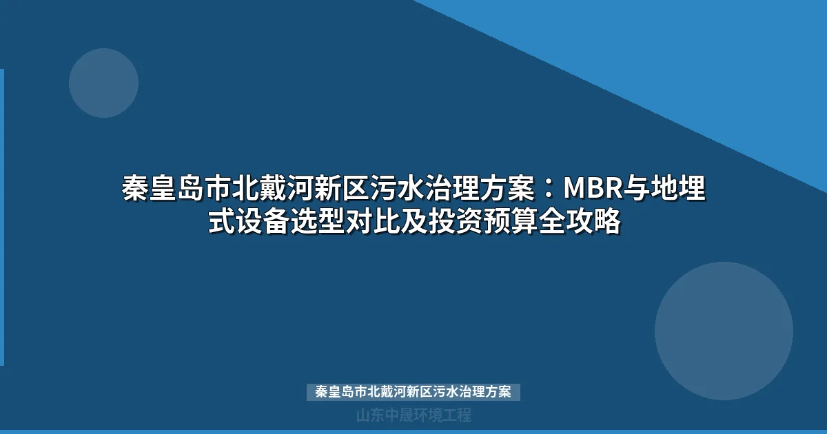 秦皇岛市北戴河新区污水治理方案：MBR与地埋式一体化设备选型指南