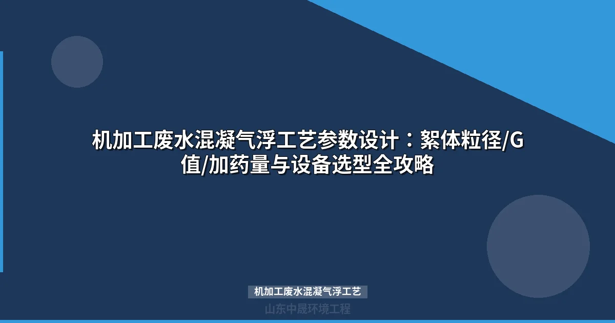 机加工废水混凝气浮工艺：原理参数、设备选型与工程应用