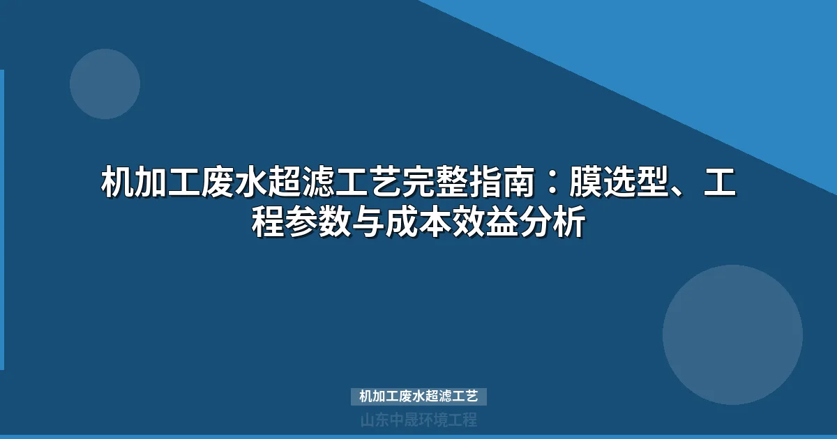 机加工废水超滤工艺：实现稳定达标的膜分离解决方案