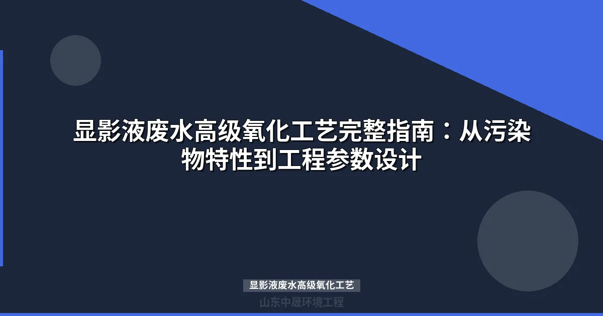 显影液废水高级氧化工艺选型与工程实践指南
