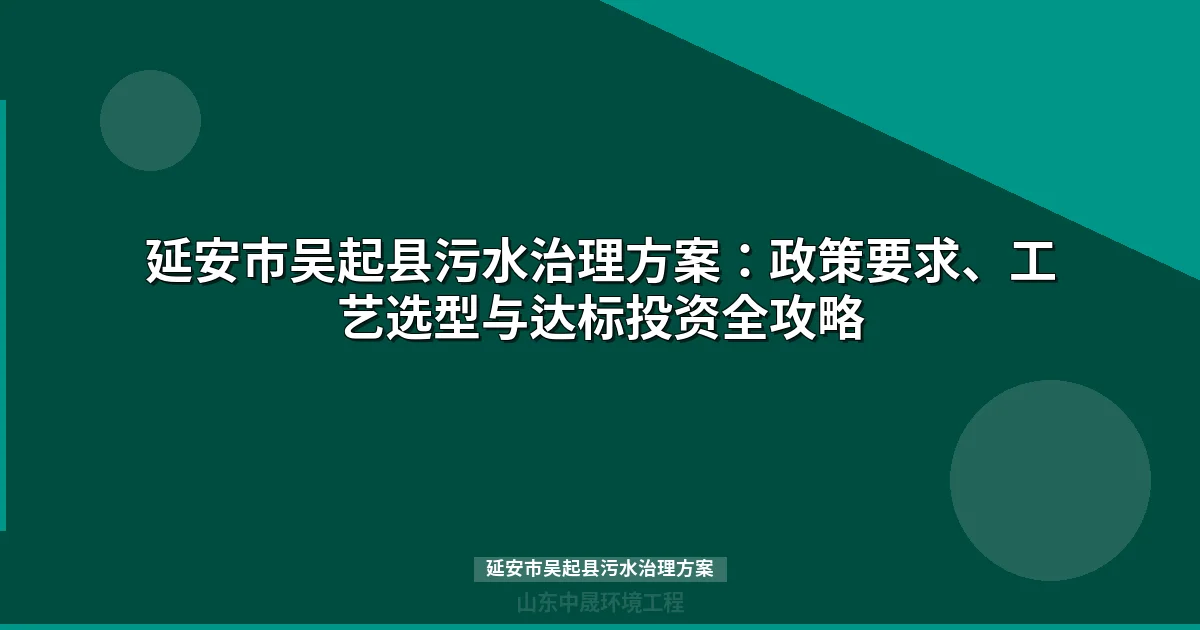 延安市吴起县污水治理方案：MBR与地埋式设备选型全攻略