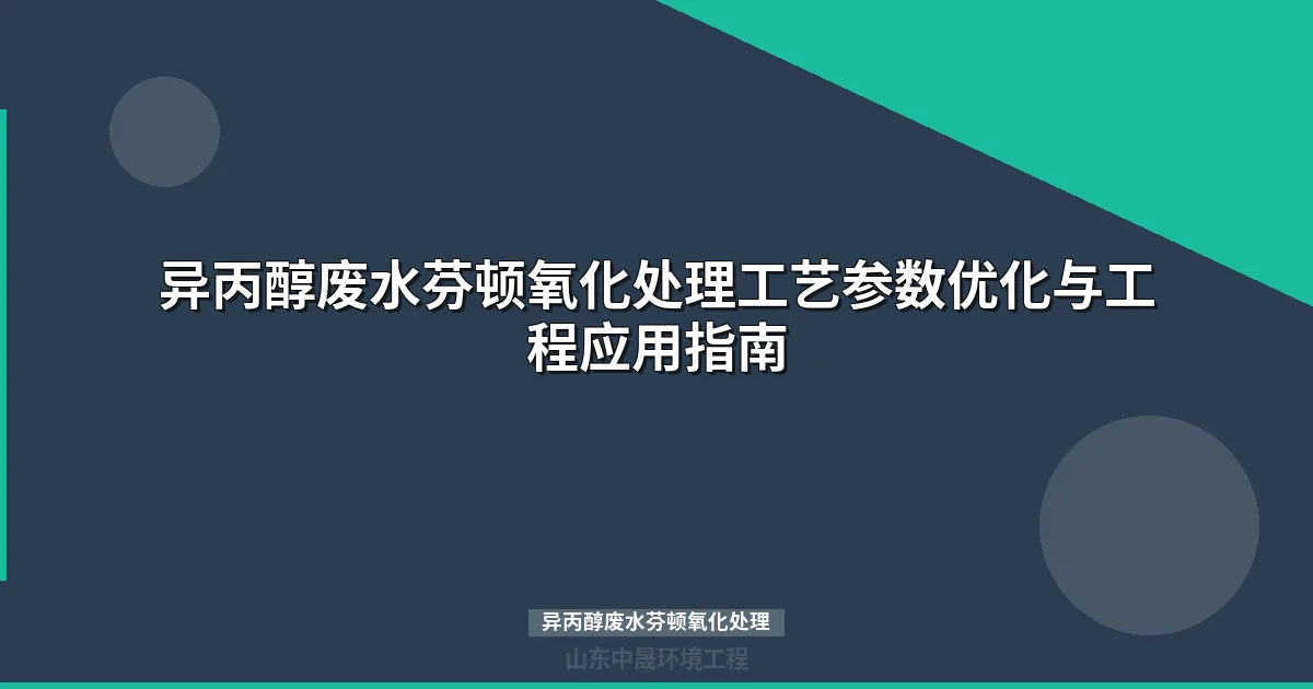异丙醇废水芬顿氧化处理工艺参数设计、设备选型与成本分析