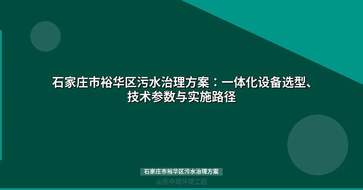 石家庄市裕华区污水治理方案：分散式设备选型与合规实施指南