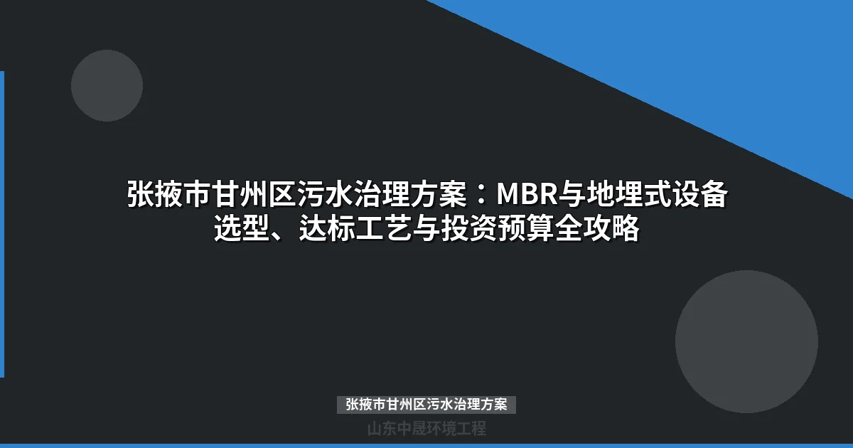 张掖市甘州区污水治理方案：MBR与地埋式设备选型全攻略