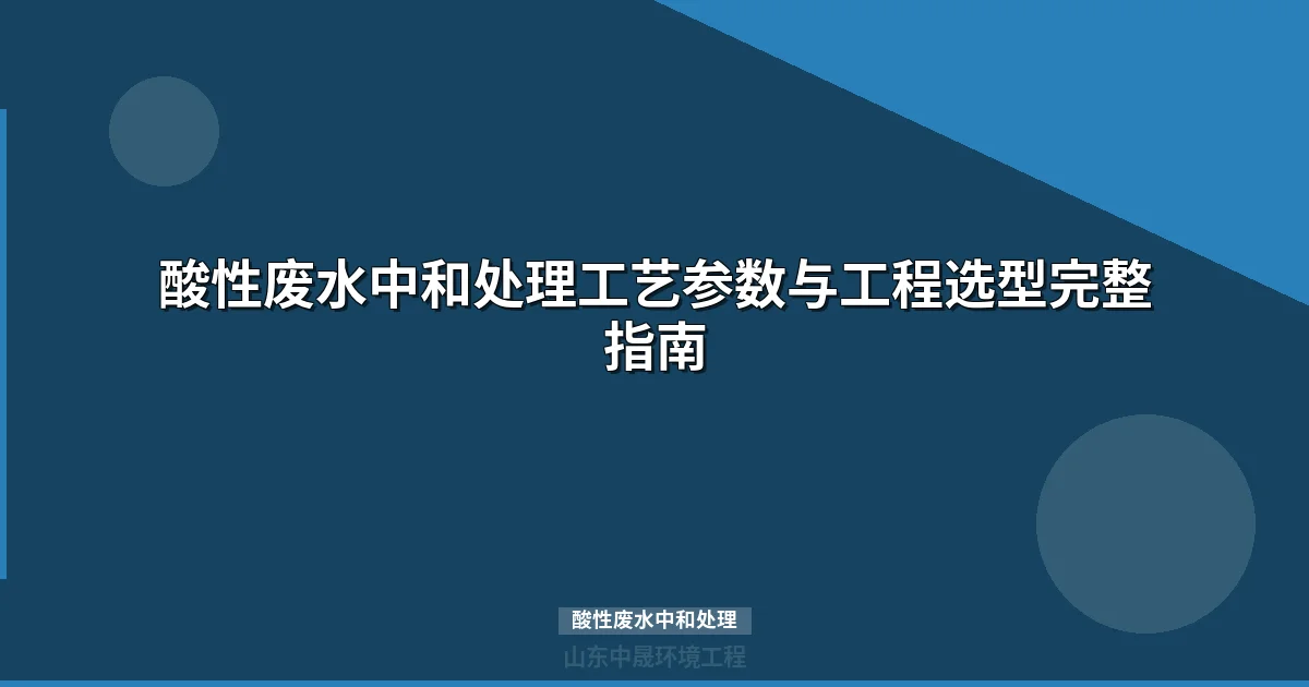 酸性废水中和处理工艺参数与设备选型全攻略最新）