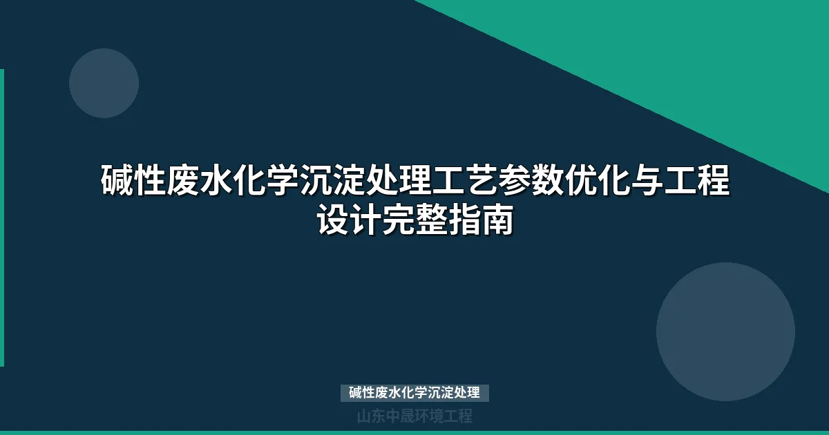 碱性废水化学沉淀处理工艺参数优化与工程设计完整指南