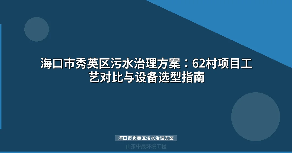 海口市秀英区污水治理方案：MBR与地埋式设备选型全攻略