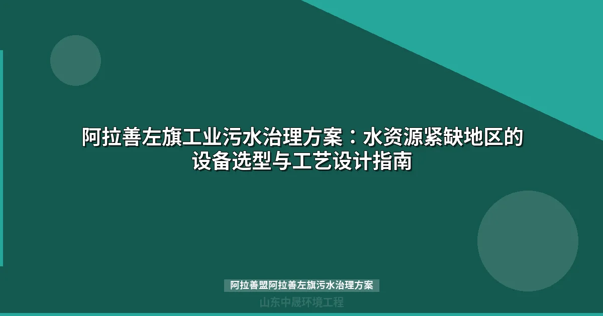 阿拉善盟阿拉善左旗污水治理方案：工业废水处理设备选型与实施指南