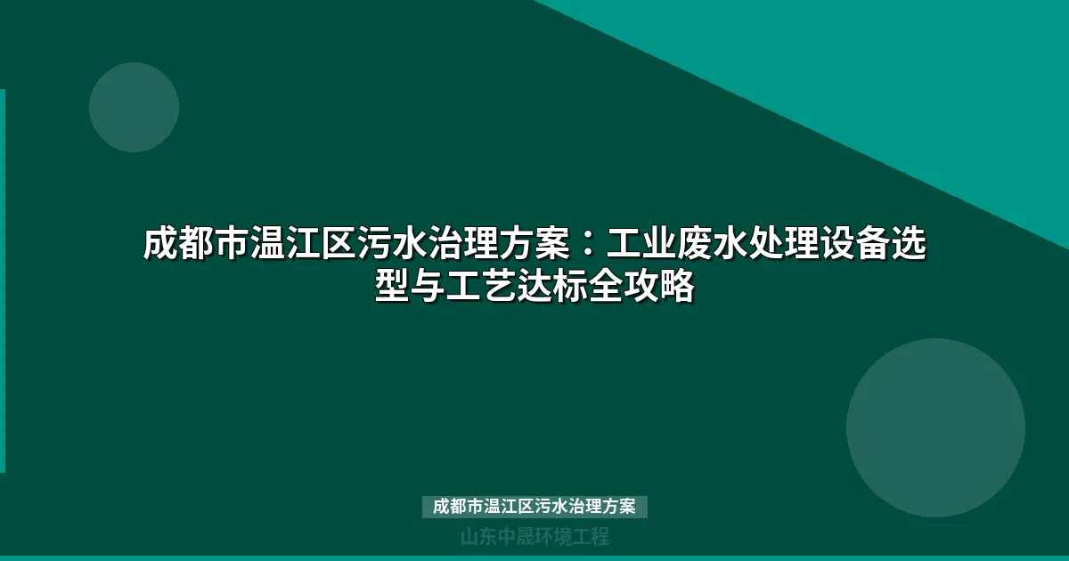 成都市温江区污水治理方案：工业废水处理设备选型与实施指南