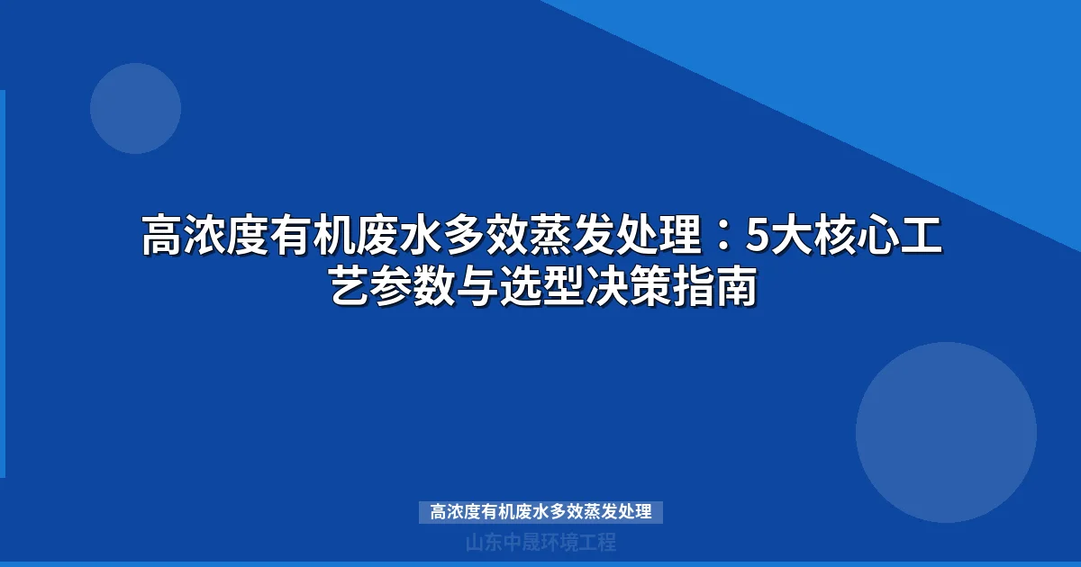 高浓度有机废水多效蒸发处理：工艺参数、选型对比与工程实践