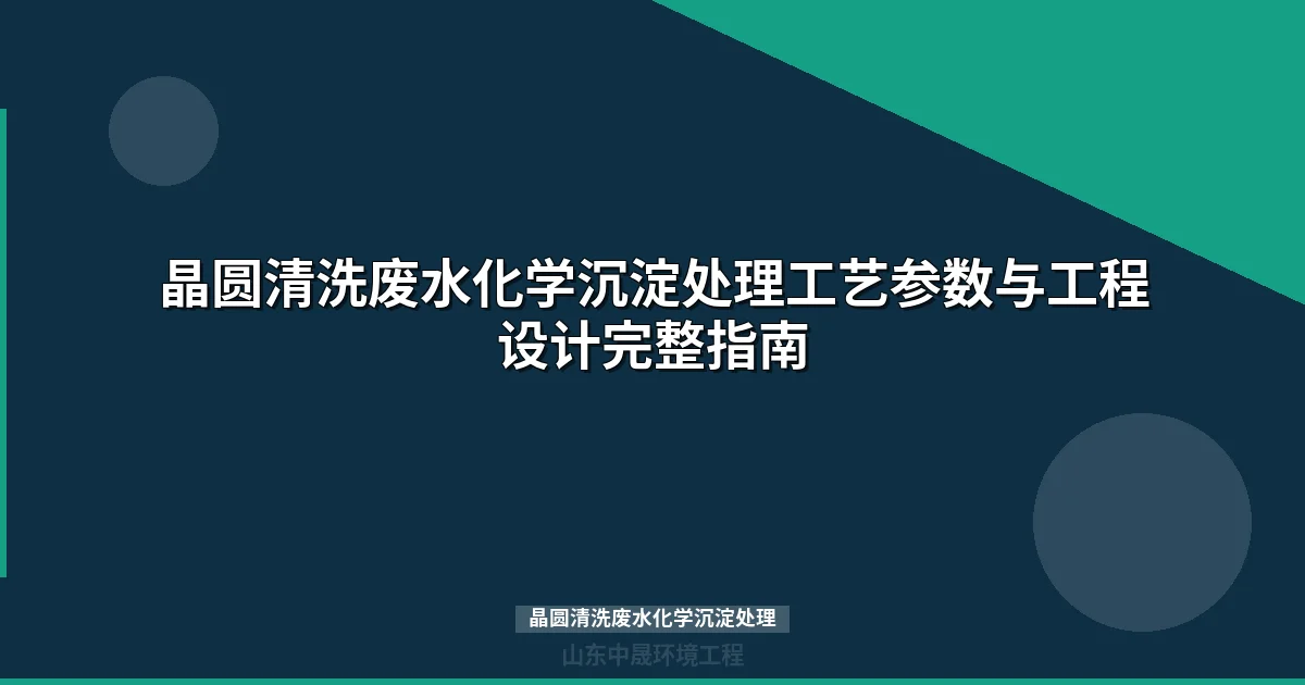 晶圆清洗废水化学沉淀处理工艺参数与工程应用指南