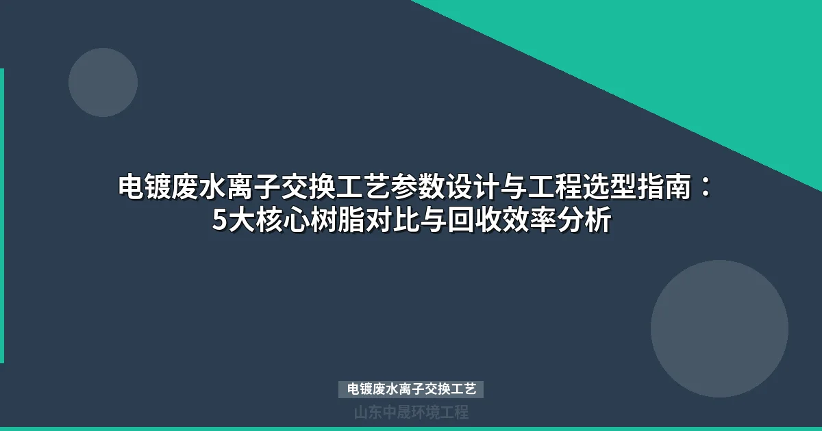 电镀废水离子交换工艺全攻略：参数设置、树脂选型与回收效益