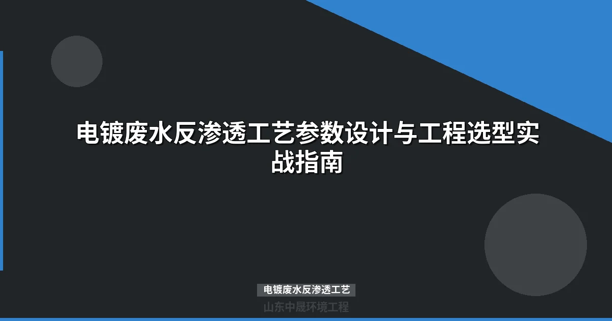电镀废水反渗透工艺参数设计与工程选型实战指南