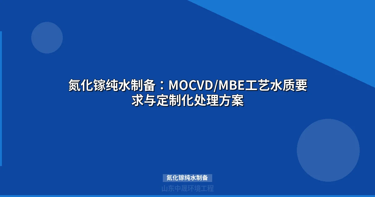 氮化镓纯水制备系统设计要点与工艺水质要求