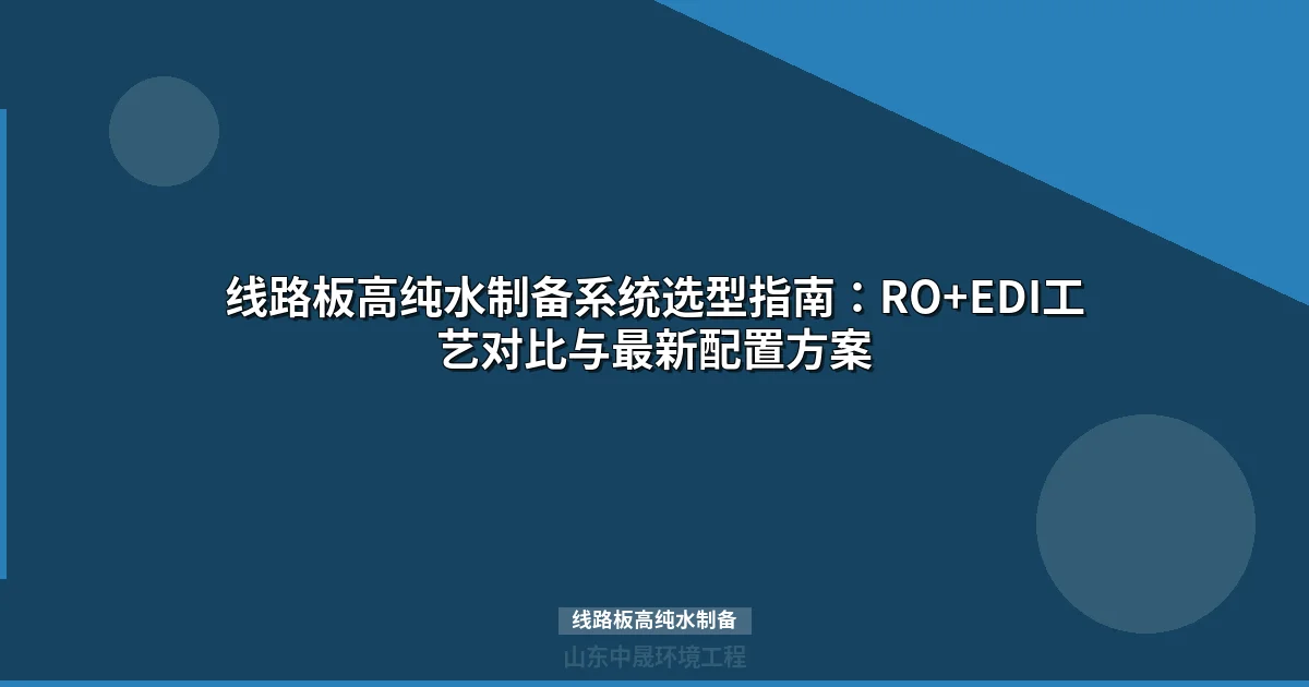 线路板高纯水制备：PCB/FPC/HDI超纯水系统选型全攻略