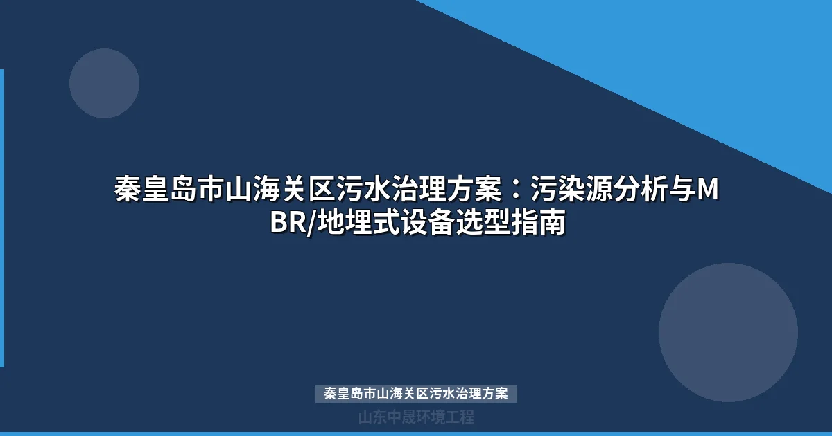 秦皇岛市山海关区污水治理方案：MBR与地埋式设备选型全攻略