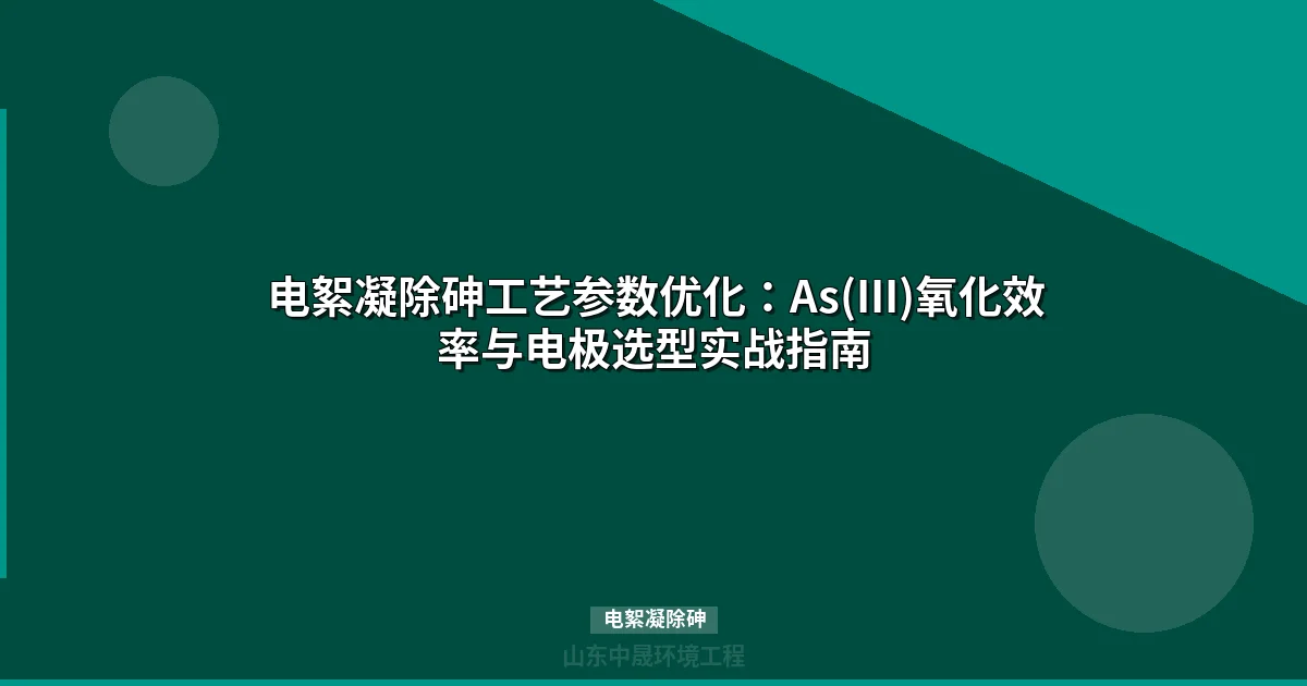 电絮凝除砷技术指南：原理、参数与电极选型全解