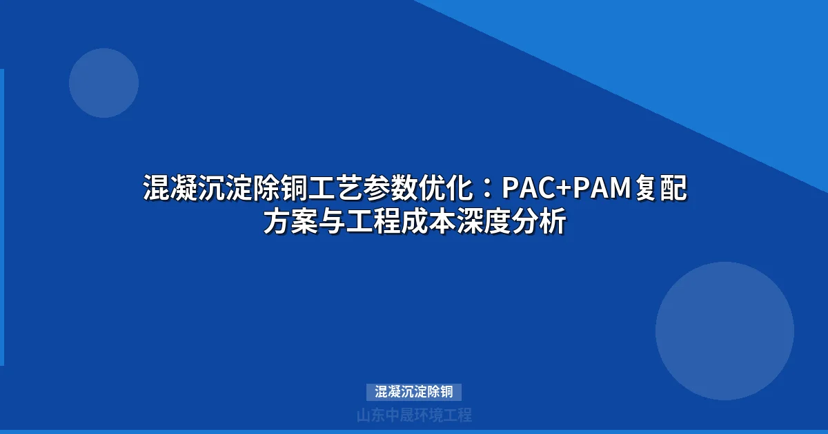 混凝沉淀除铜工艺参数优化与工程应用实战指南