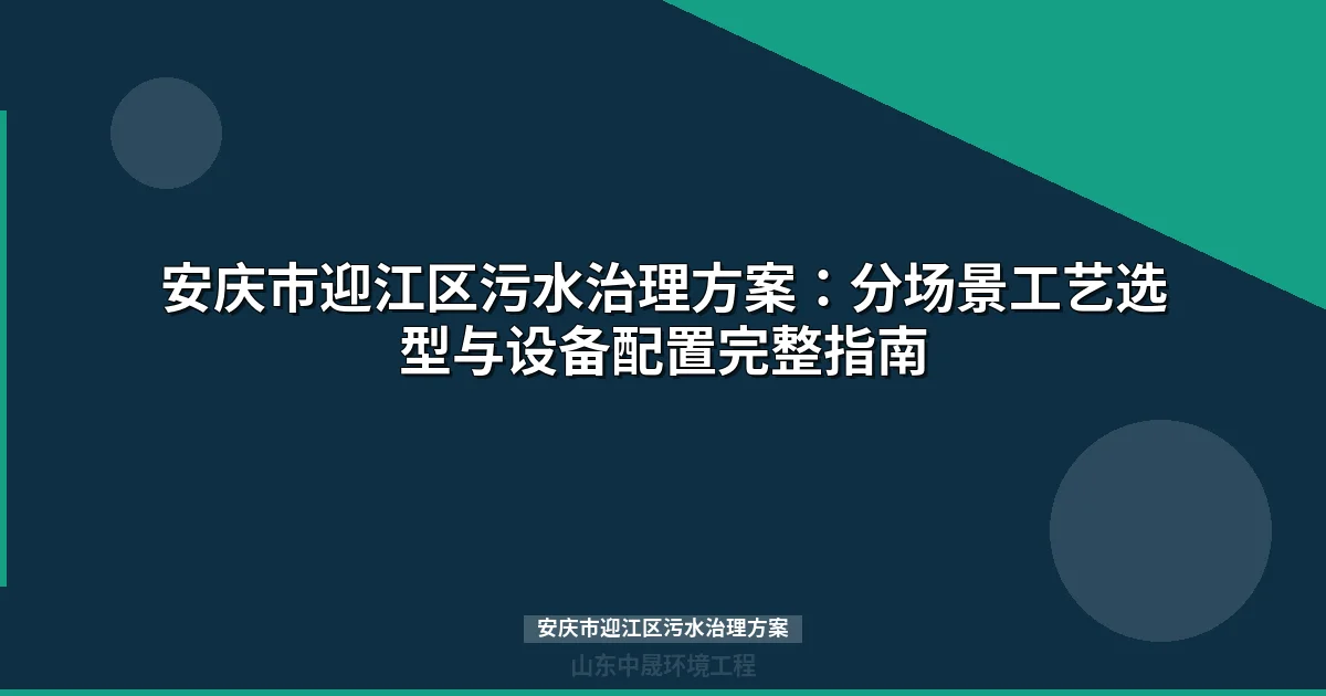 安庆市迎江区污水治理方案：分场景设备选型全攻略