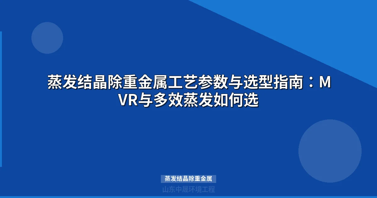 蒸发结晶除重金属工艺选型指南：MVR与多效蒸发对比及工程应用