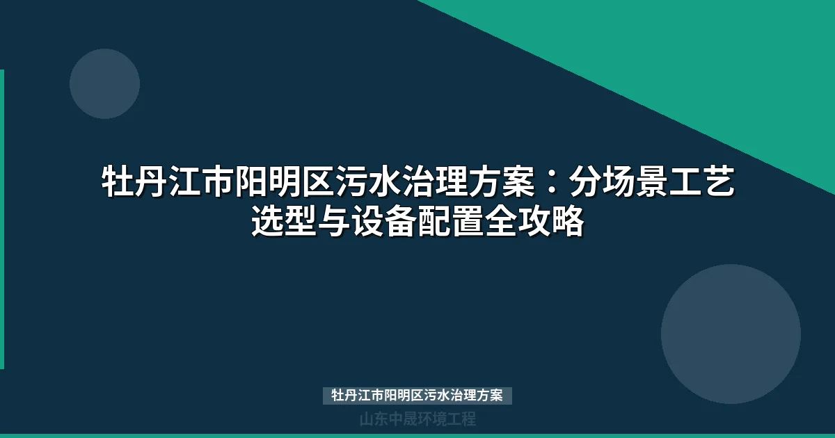 牡丹江市阳明区污水治理方案：MBR与地埋式设备选型全攻略