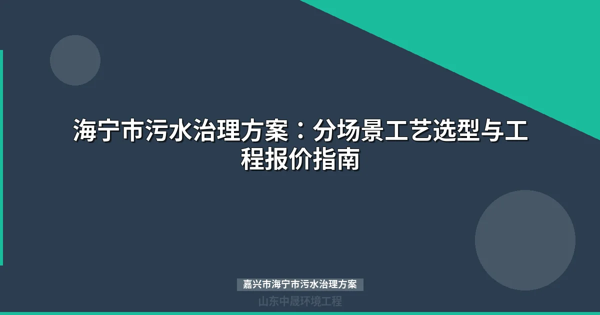 嘉兴市海宁市污水治理方案：分场景工艺选型与工程报价指南