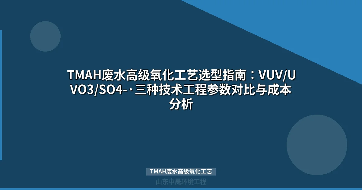 TMAH废水高级氧化工艺选型指南：三种方案对比与成本分析