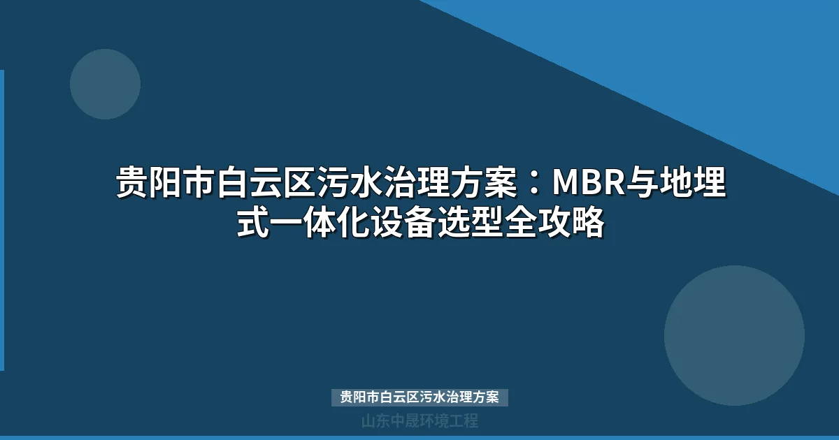 贵阳市白云区污水治理方案：MBR与地埋式设备选型全攻略
