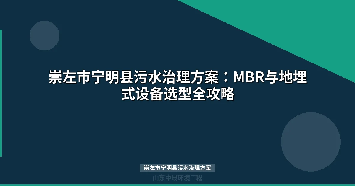 崇左市宁明县污水治理方案：MBR与地埋式设备选型指南