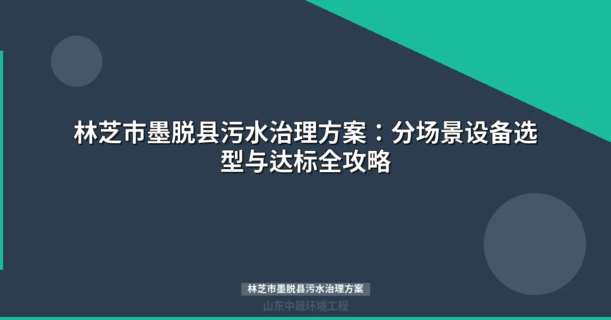 林芝市墨脱县污水治理方案：高海拔分散式工艺选型与投资指南