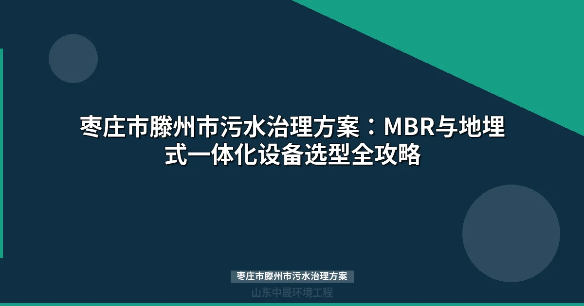 枣庄市滕州市污水治理方案：MBR与WSZ地埋式设备选型全攻略