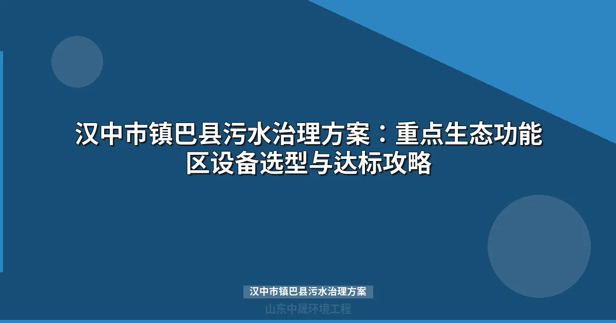 汉中市镇巴县污水治理方案：MBR与地埋式一体化设备选型全攻略