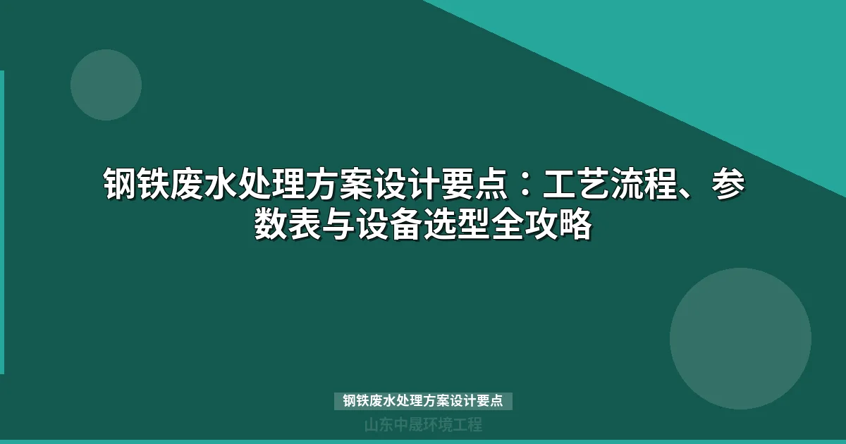 钢铁废水处理方案设计要点：工艺参数、设备选型与工程实践指南