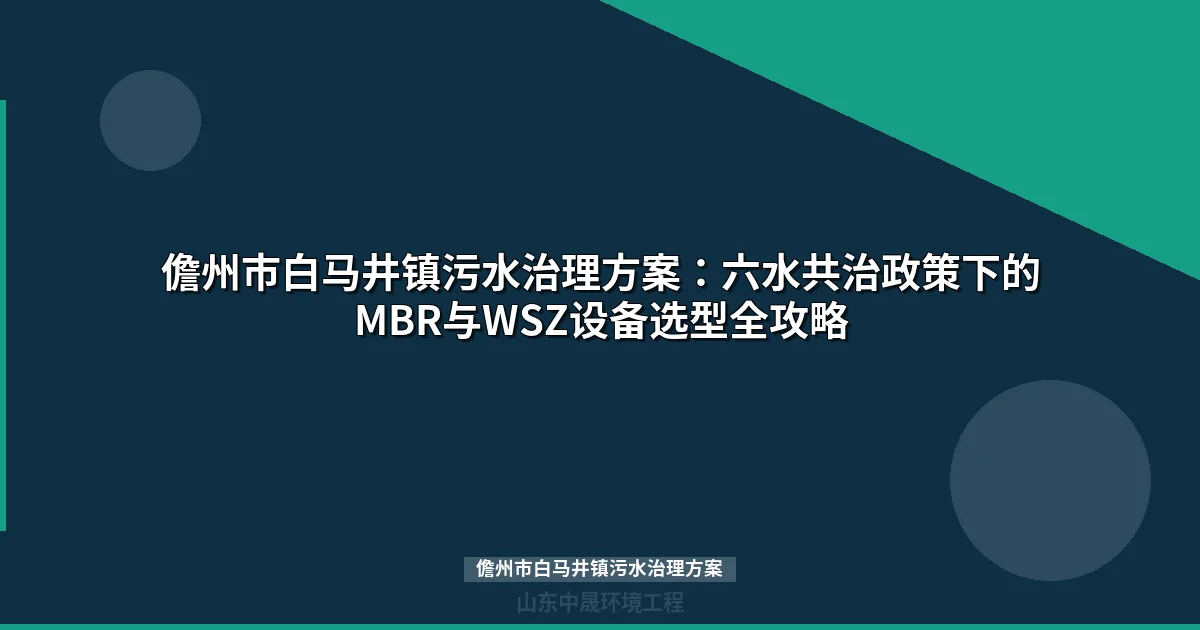 儋州市白马井镇污水治理方案：MBR与WSZ设备选型全攻略