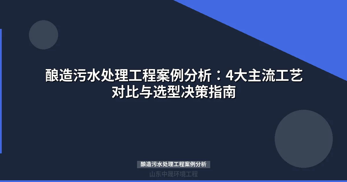酿造污水处理工程案例分析：四大主流工艺选型参数与实战对比