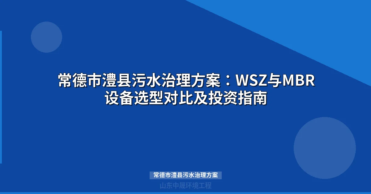 常德市澧县污水治理方案：WSZ与MBR设备选型全攻略