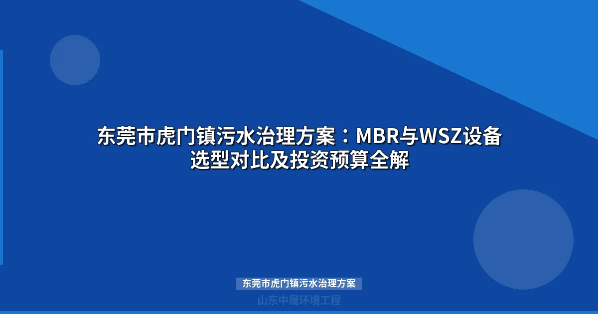 东莞市虎门镇污水治理方案：MBR与WSZ设备选型与投资预算全解