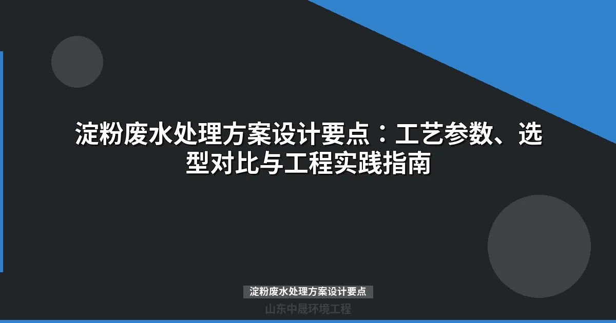 淀粉废水处理方案设计要点：四段式工艺路线与关键参数详解