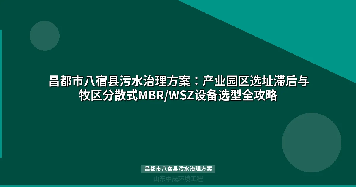 昌都市八宿县污水治理方案：高海拔WSZ与MBR设备选型全解