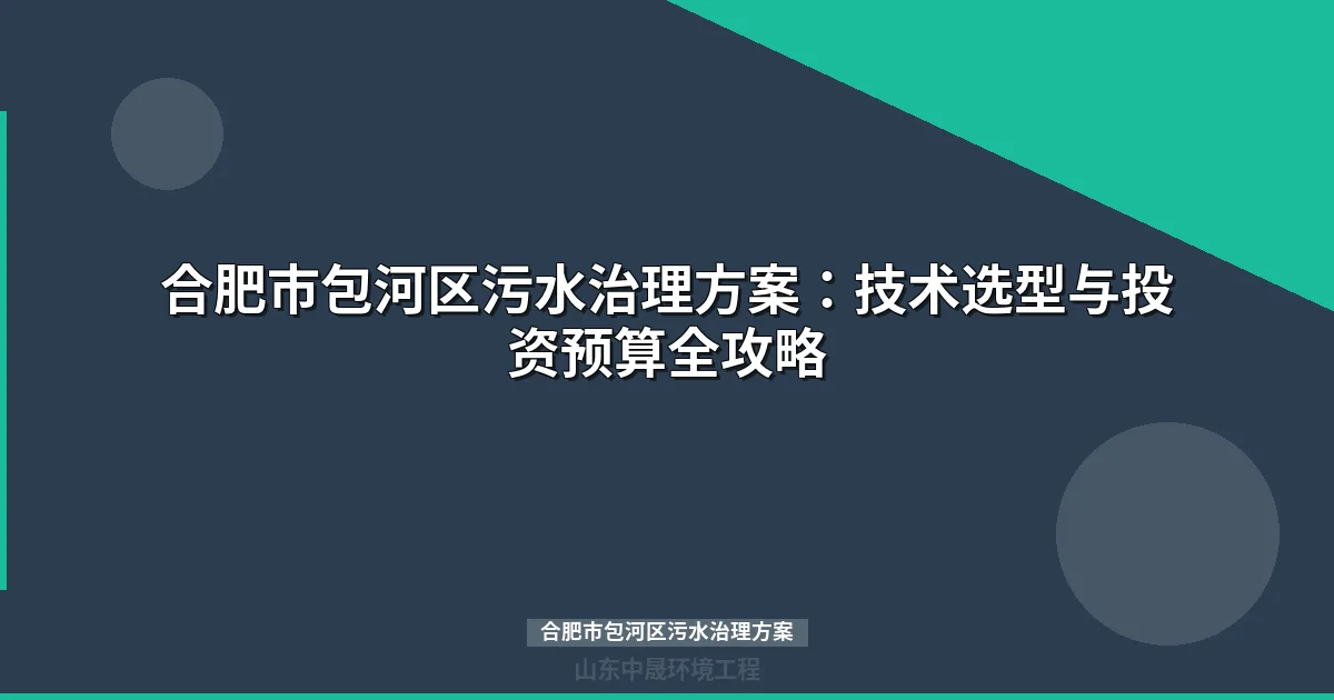 合肥市包河区污水治理方案：MBR与WSZ地埋式设备选型及投资预算全解