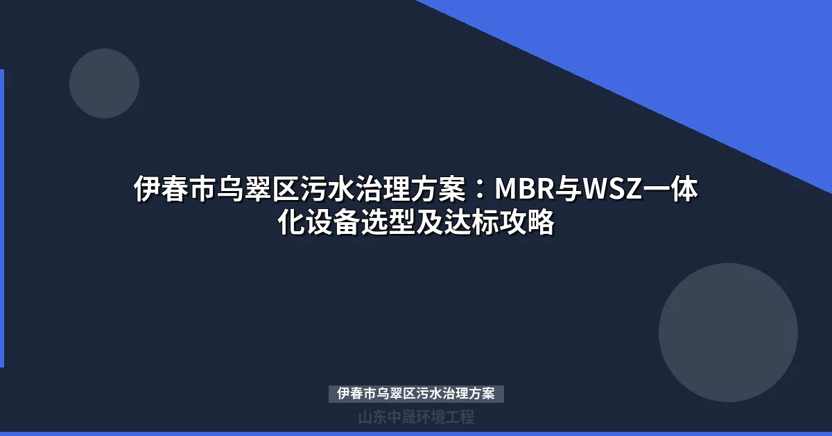 伊春市乌翠区污水治理方案：MBR与WSZ设备选型、预算及政策解读
