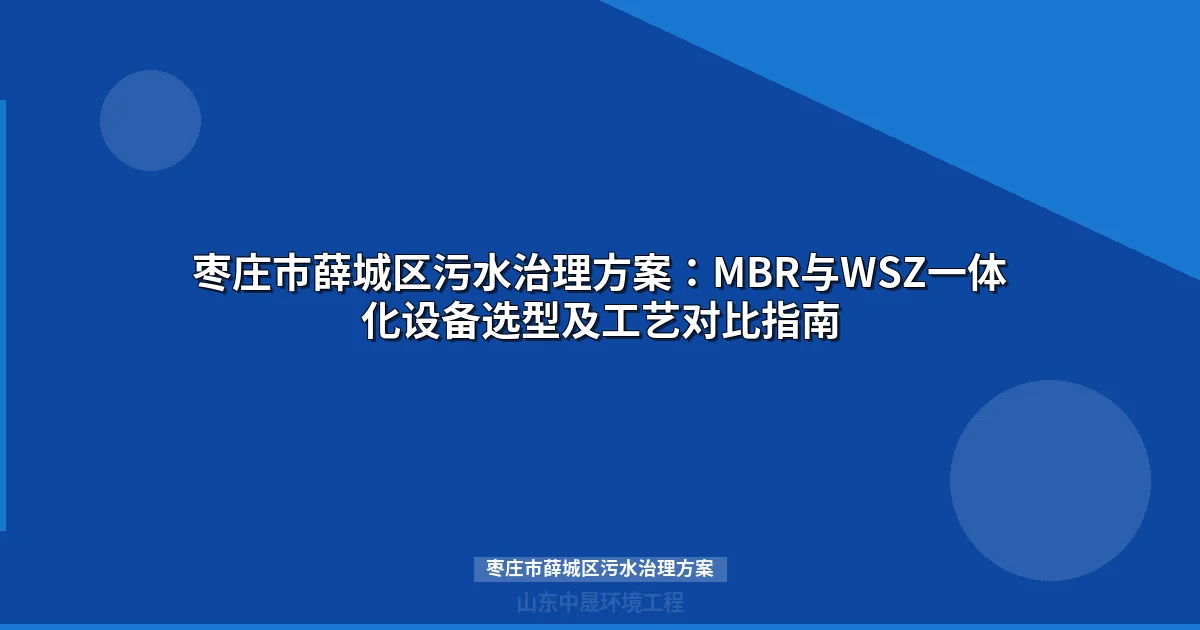 枣庄市薛城区污水治理方案：MBR与WSZ设备选型全攻略
