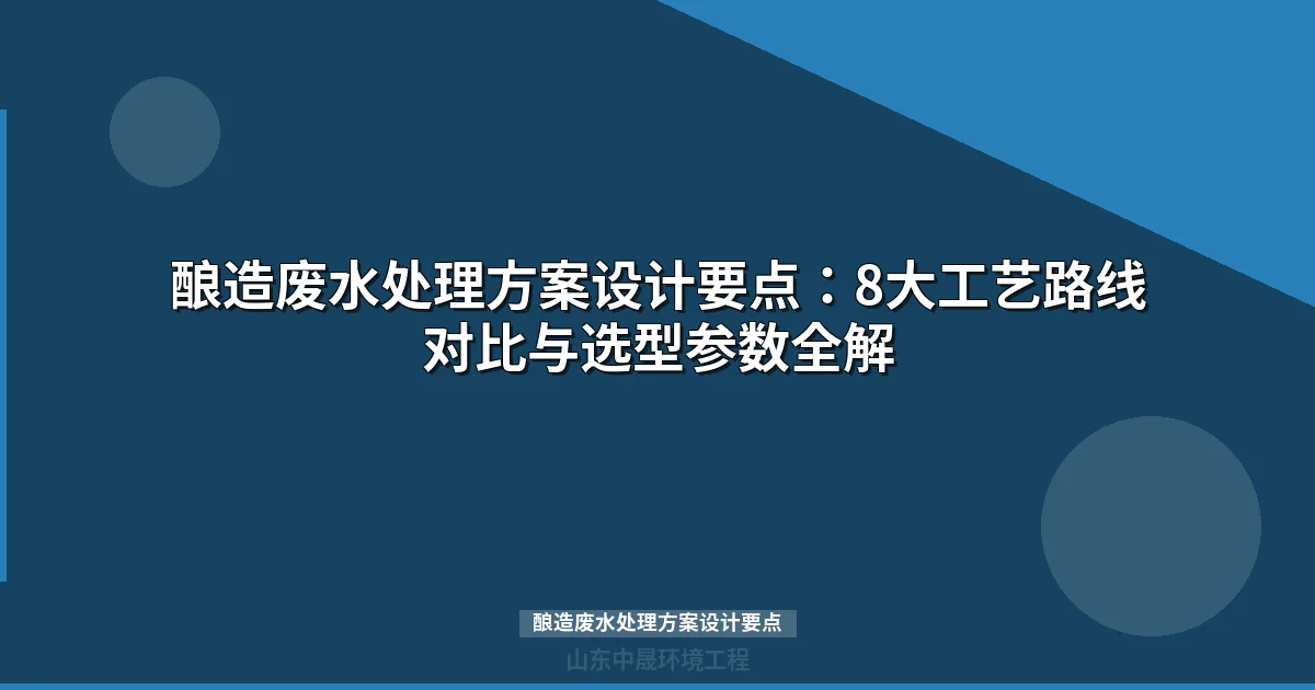 酿造废水处理方案设计要点：8大工艺路线对比与选型参数全解