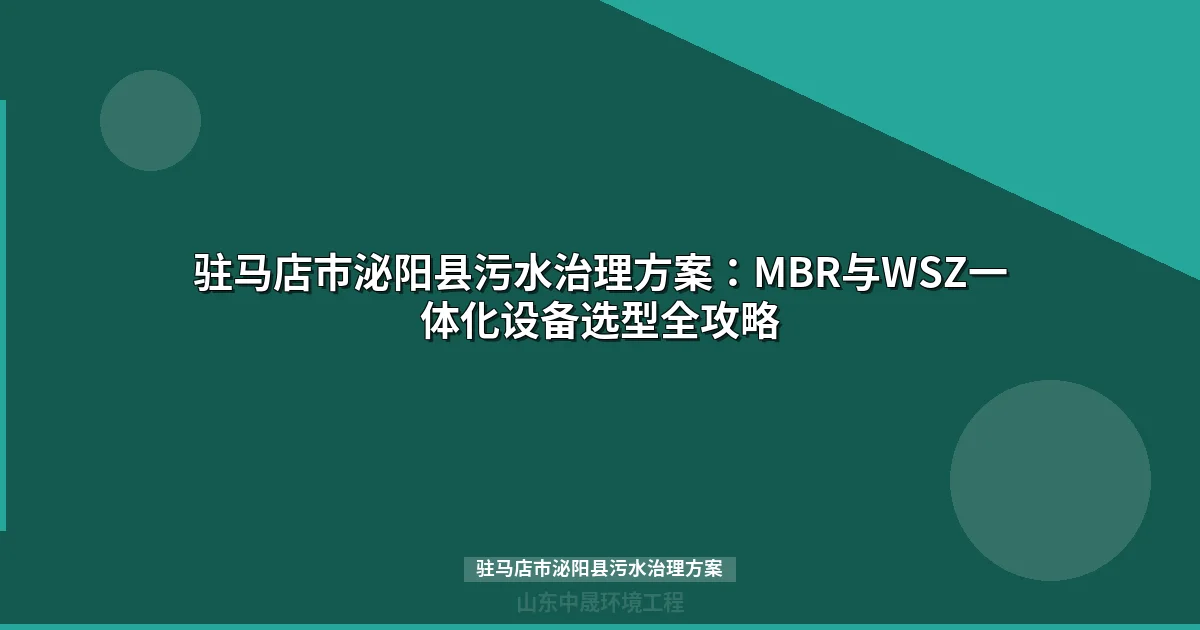 驻马店市泌阳县污水治理方案：MBR与WSZ一体化设备选型全攻略