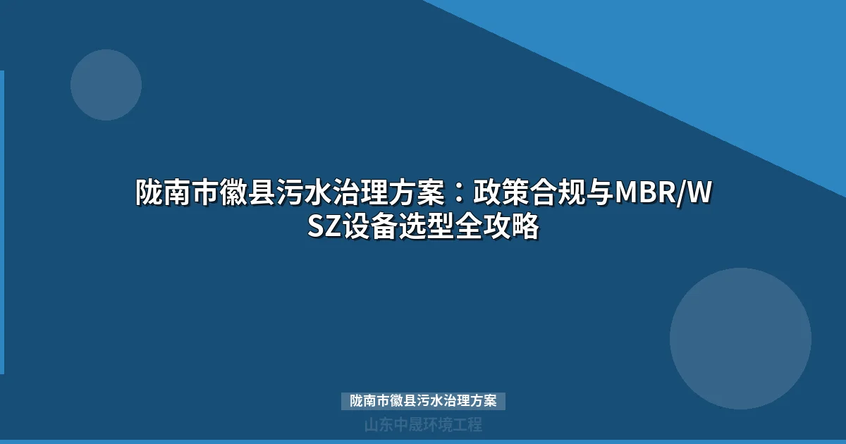 陇南市徽县污水治理方案：MBR与WSZ设备选型全攻略